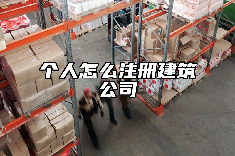 个人怎么注册建筑公司