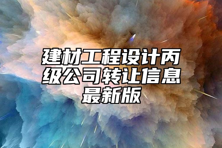 建材工程设计丙级公司转让信息最新版