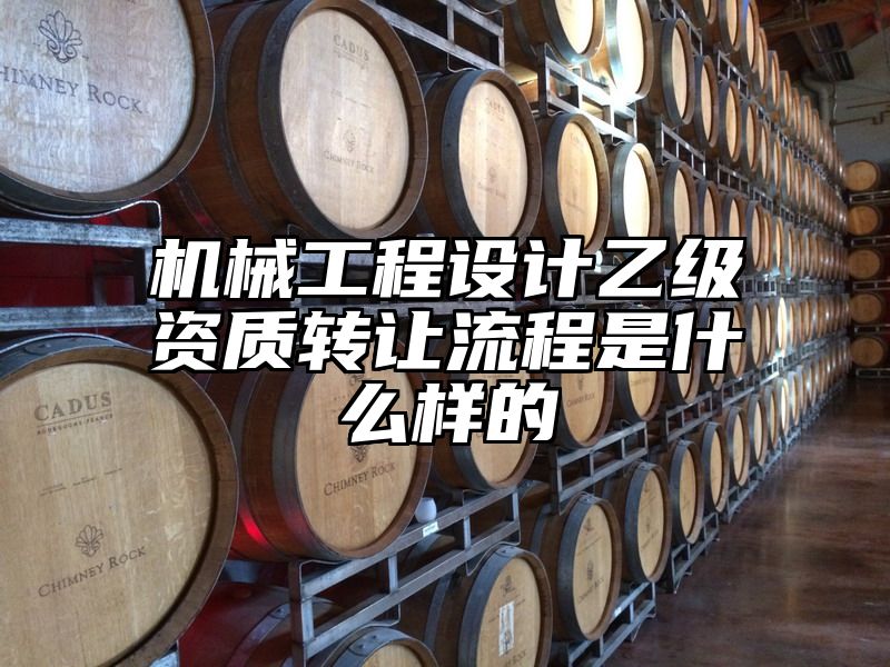 机械工程设计乙级资质转让流程是什么样的