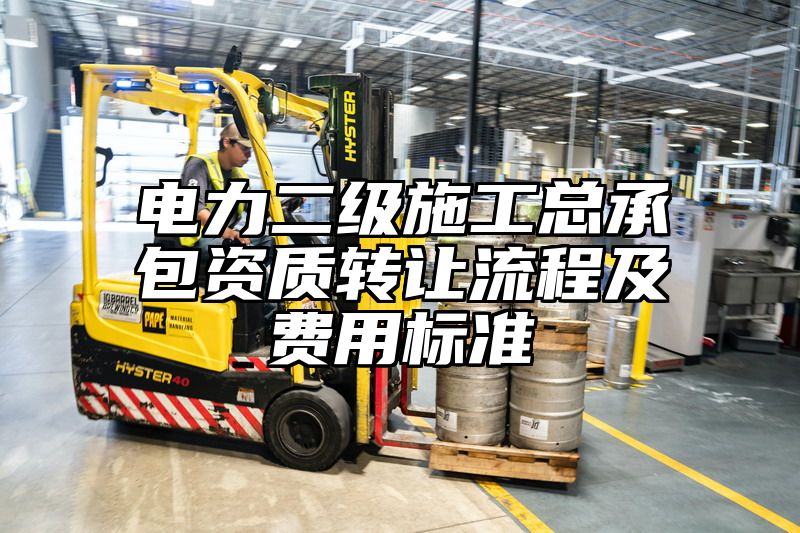 电力二级施工总承包资质转让流程及费用标准