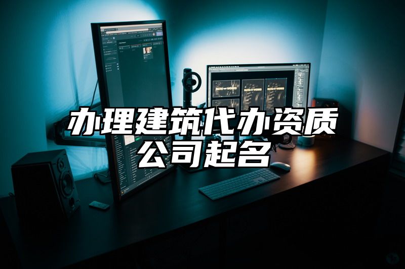 办理建筑代办资质公司起名