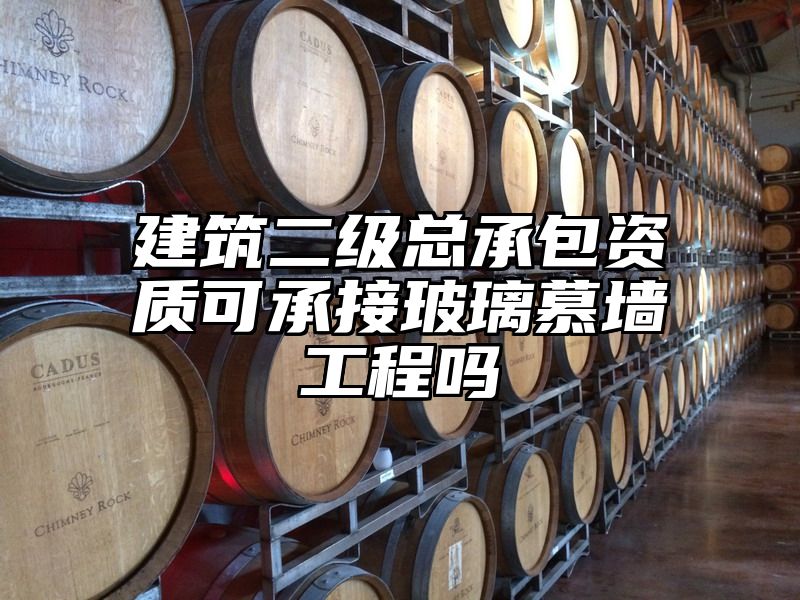 建筑二级总承包资质可承接玻璃慕墙工程吗