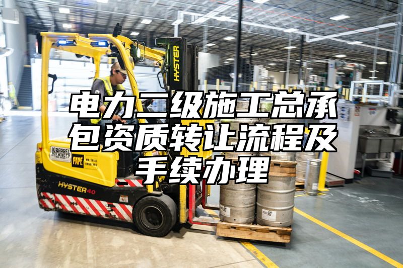 电力二级施工总承包资质转让流程及手续办理