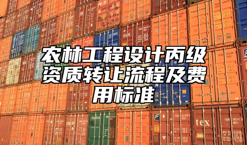 农林工程设计丙级资质转让流程及费用标准