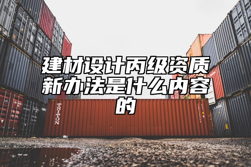 建材设计丙级资质新办法是什么内容的