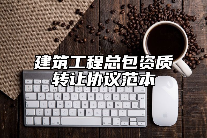 建筑工程总包资质转让协议范本