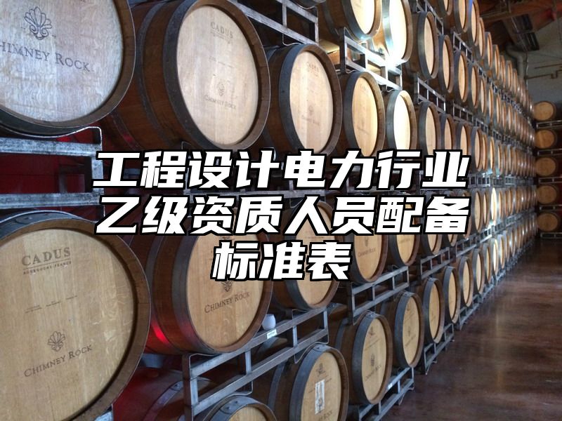 工程设计电力行业乙级资质人员配备标准表