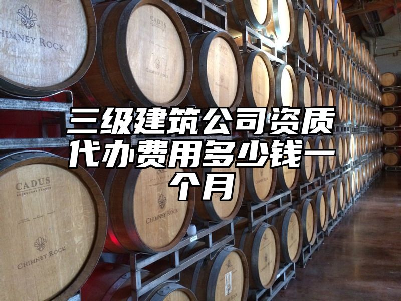 三级建筑公司资质代办费用多少钱一个月