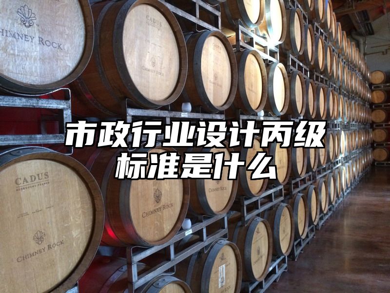 市政行业设计丙级标准是什么