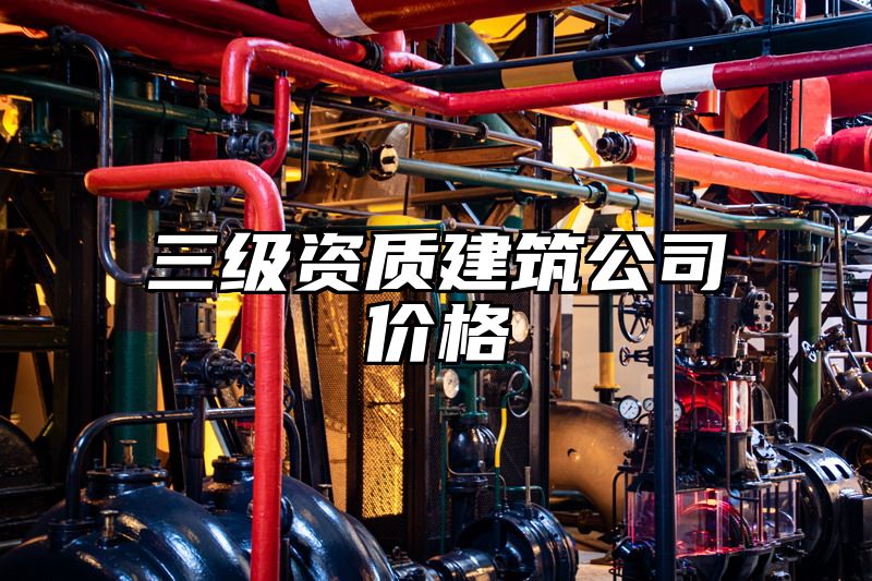 三级资质建筑公司价格