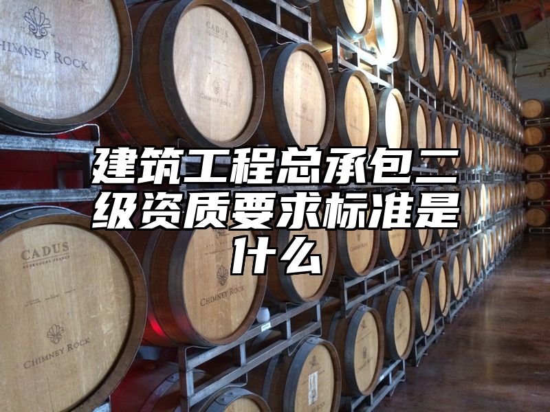 建筑工程总承包二级资质要求标准是什么