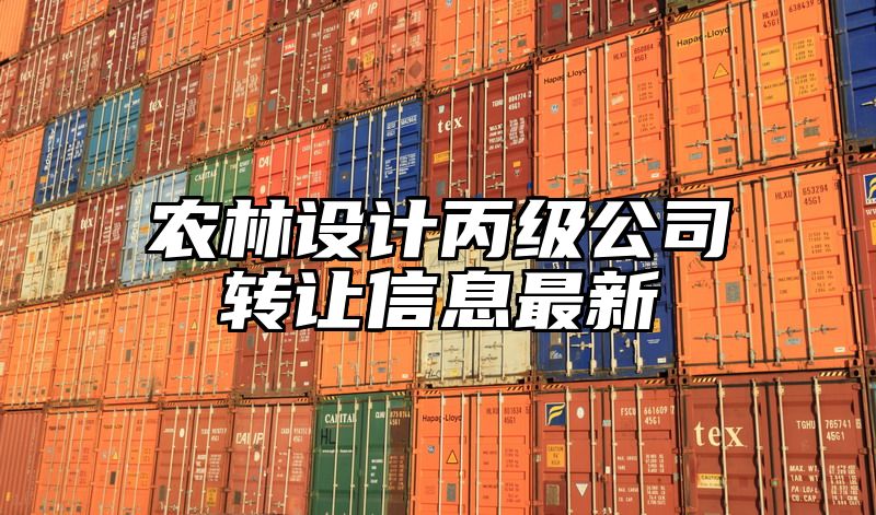 农林设计丙级公司转让信息最新