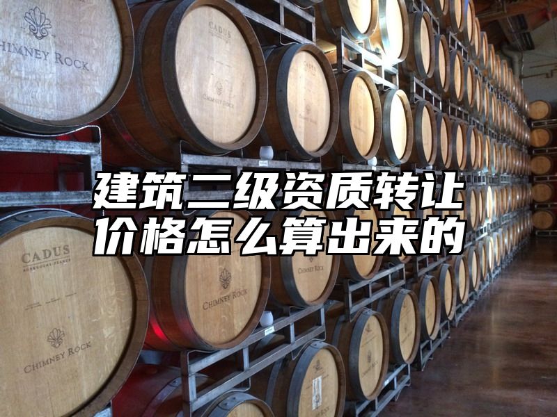 建筑二级资质转让价格怎么算出来的