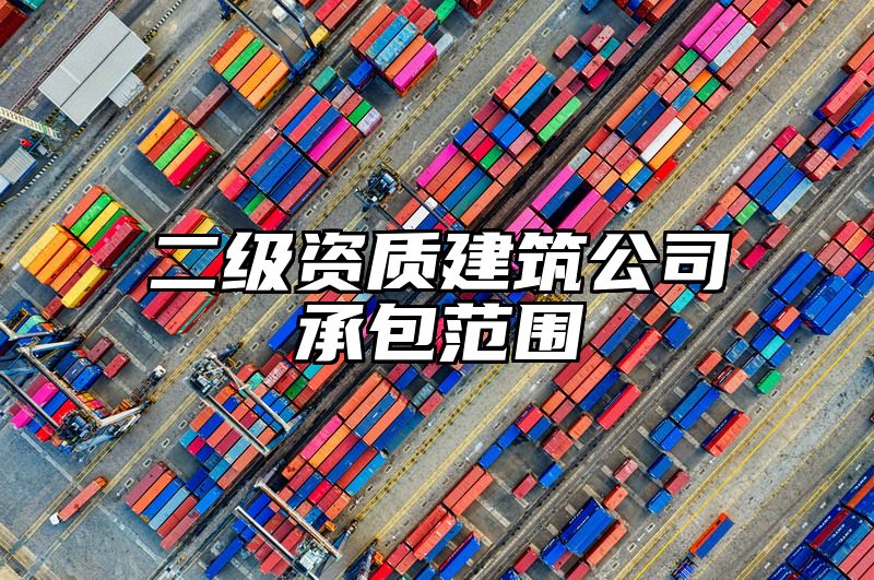 二级资质建筑公司承包范围