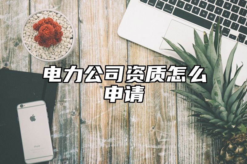 电力公司资质怎么申请