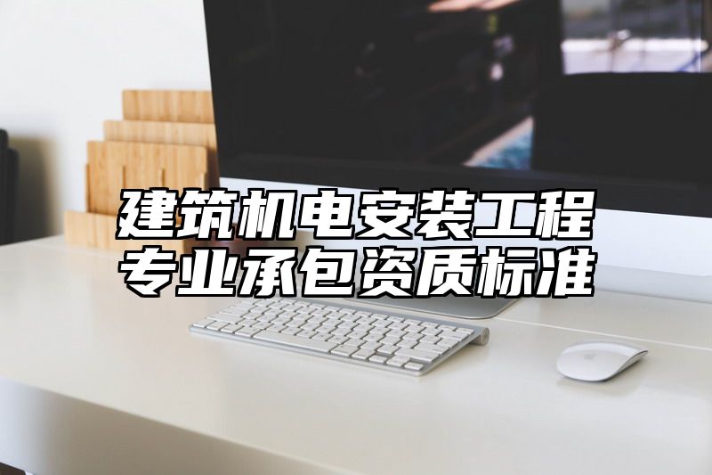 建筑机电安装工程专业承包资质标准