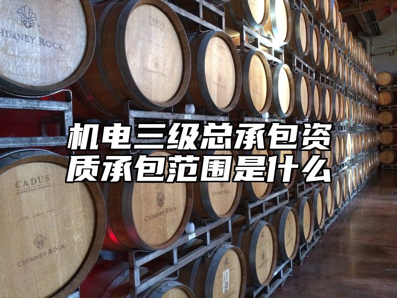 机电三级总承包资质承包范围是什么