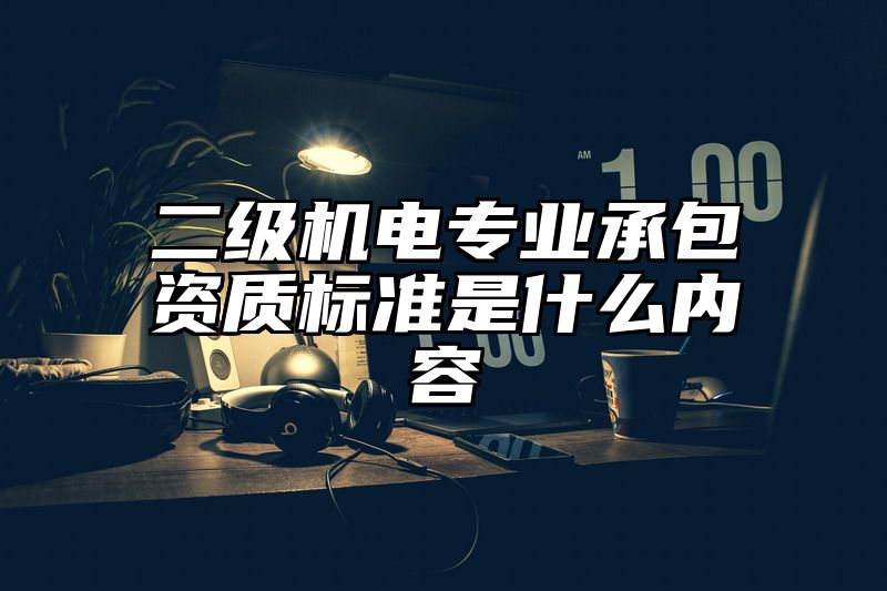 二级机电专业承包资质标准是什么内容