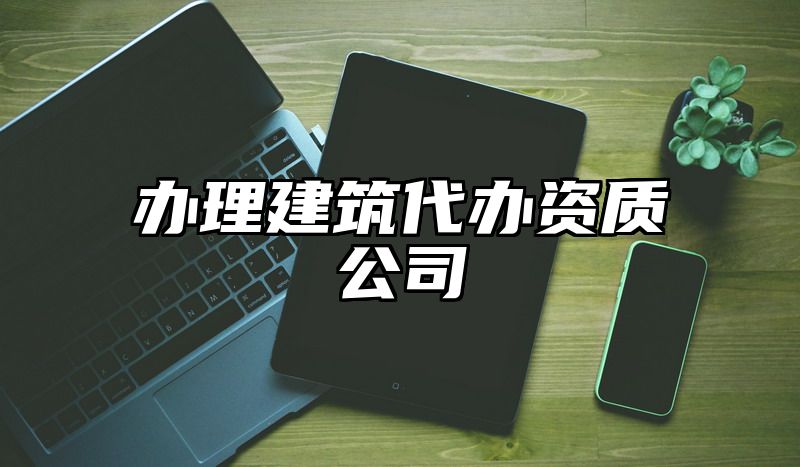 办理建筑代办资质公司