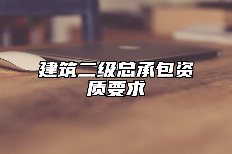 建筑二级总承包资质要求