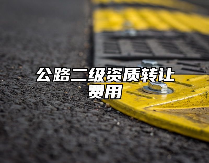 公路二级资质转让费用