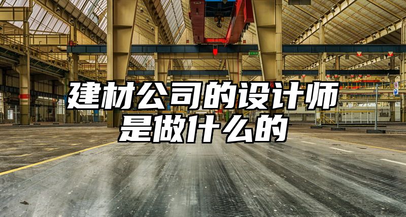 建材公司的设计师是做什么的