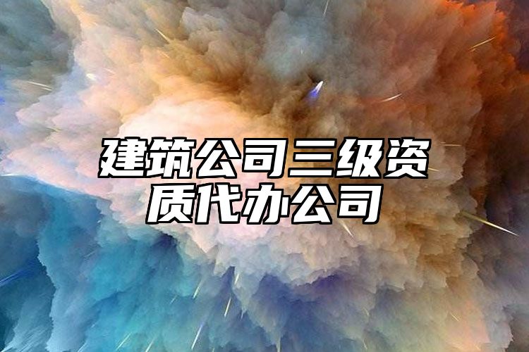 建筑公司三级资质代办公司