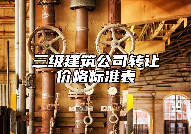 三级建筑公司转让价格标准表