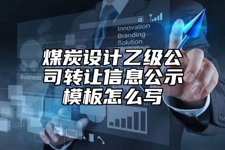 煤炭设计乙级公司转让信息公示模板怎么写