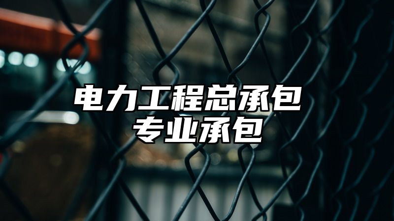 电力工程总承包 专业承包