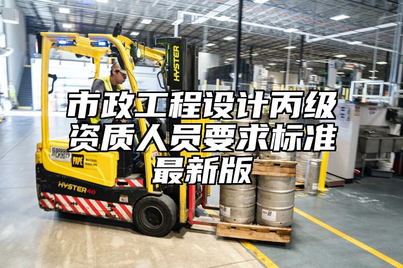 市政工程设计丙级资质人员要求标准最新版