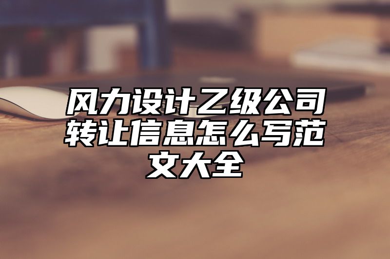 风力设计乙级公司转让信息怎么写范文大全