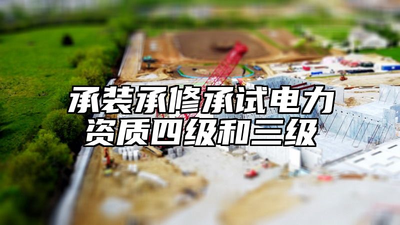 承装承修承试电力资质四级和三级