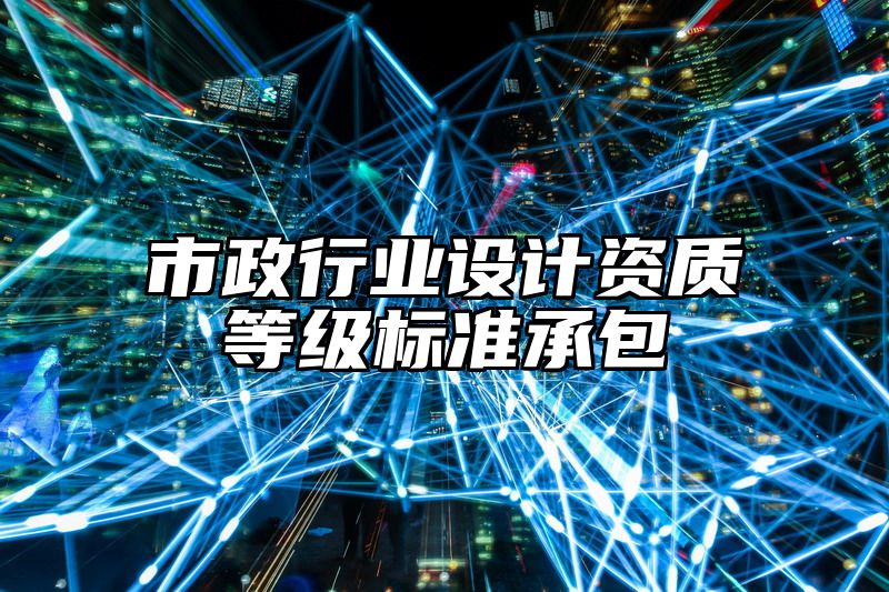 市政行业设计资质等级标准承包