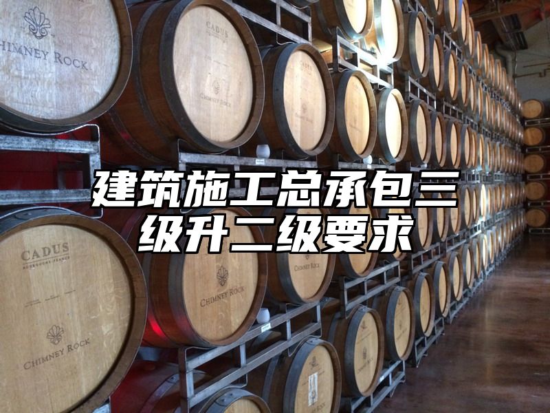 建筑施工总承包三级升二级要求