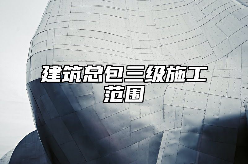 建筑总包三级施工范围