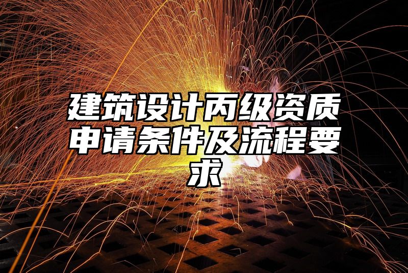 建筑设计丙级资质申请条件及流程要求