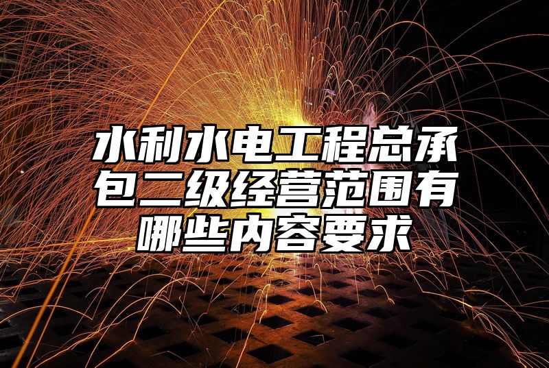 水利水电工程总承包二级经营范围有哪些内容要求