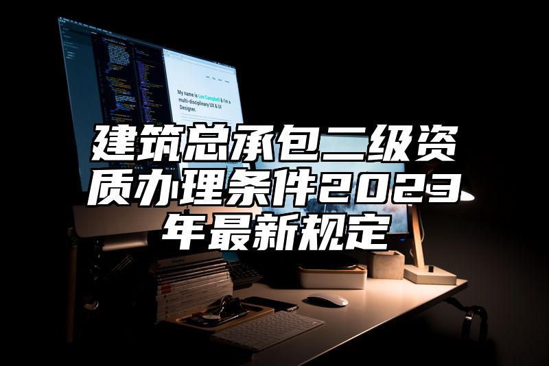 建筑总承包二级资质办理条件2023年最新规定