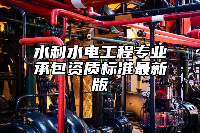 水利水电工程专业承包资质标准最新版