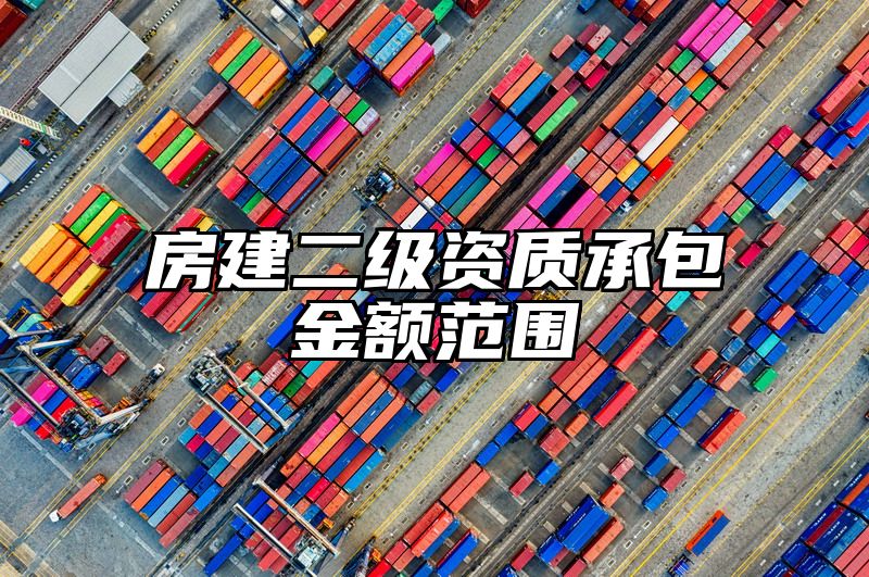 房建二级资质承包金额范围