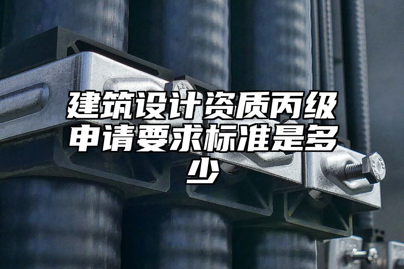 建筑设计资质丙级申请要求标准是多少