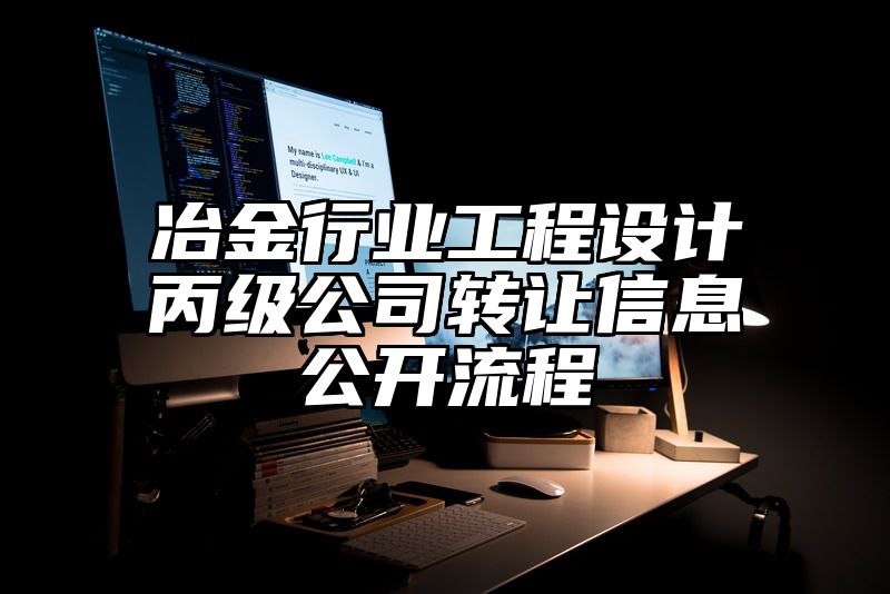 冶金行业工程设计丙级公司转让信息公开流程