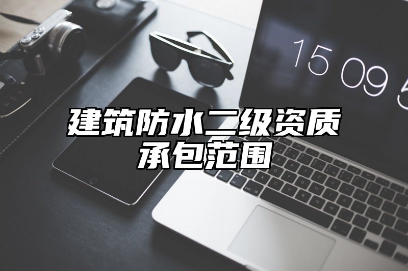 建筑防水二级资质承包范围