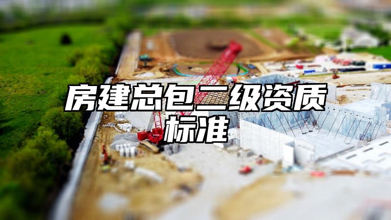 房建总包二级资质标准