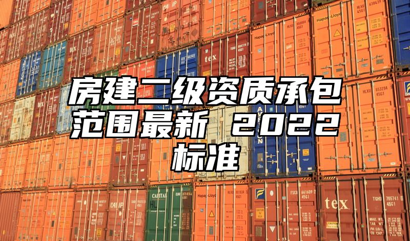 房建二级资质承包范围最新 2022标准