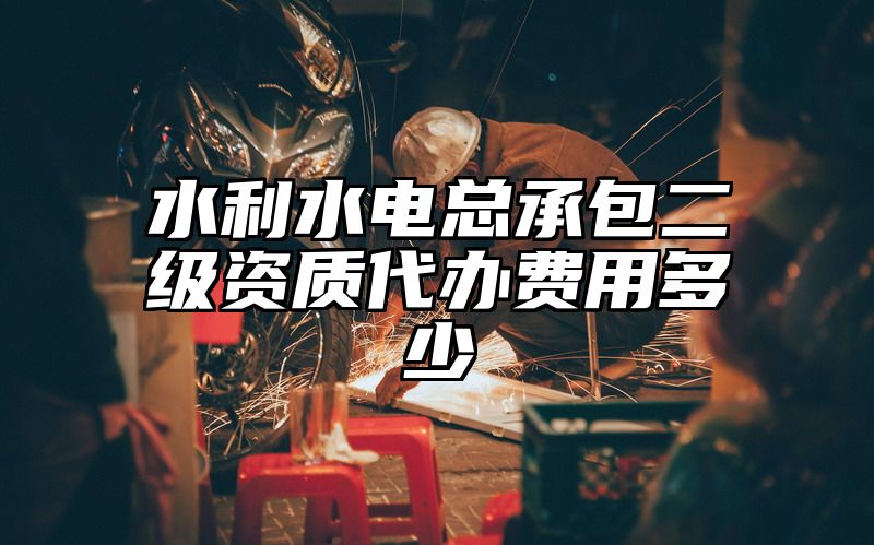 水利水电总承包二级资质代办费用多少