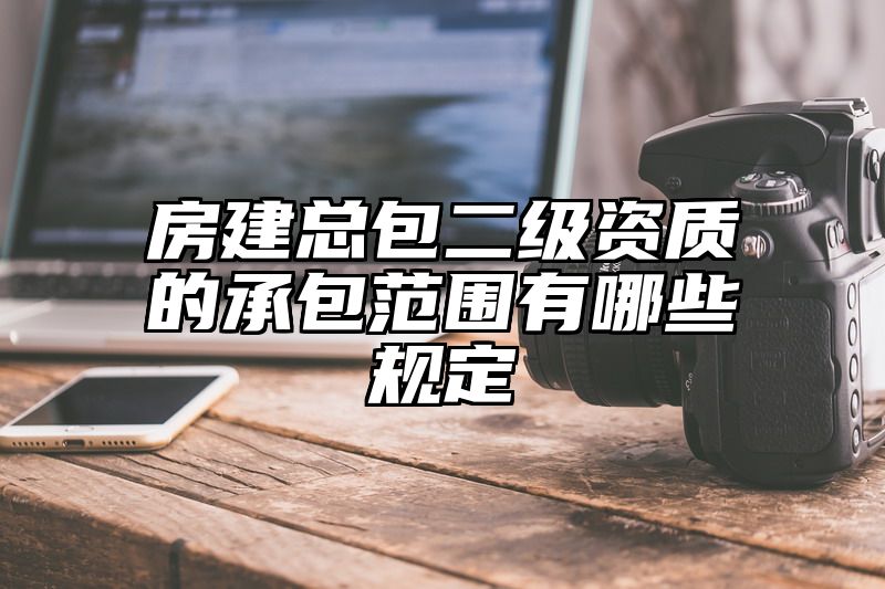 房建总包二级资质的承包范围有哪些规定