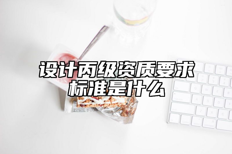 设计丙级资质要求标准是什么