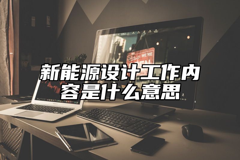 新能源设计工作内容是什么意思